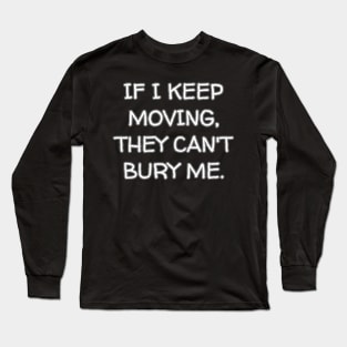 If I Keep Moving, They Can't Bury Me. Long Sleeve T-Shirt